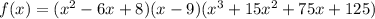 f(x)=(x^2-6x+8)(x-9)(x^3+15x^{2}+75x+125)