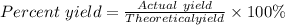 Percent\ yield = \frac{Actual\ yield}{Theoretical yield } \times 100\%