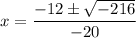 x=\dfrac{-12\pm \sqrt{-216}}{-20}