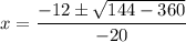 x=\dfrac{-12\pm \sqrt{144-360}}{-20}