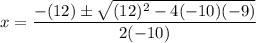 x=\dfrac{-(12)\pm \sqrt{(12)^2-4(-10)(-9)}}{2(-10)}
