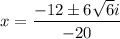 x=\dfrac{-12\pm 6\sqrt{6}i}{-20}