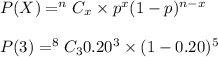 P(X) = ^nC_x \times p^x \tmes (1 - p)^{n-x}\\\\P(3) = ^8C_3 \tims 0.20^3 \times (1 - 0.20)^5