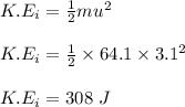 K.E_i = \frac{1}{2} mu^2\\\\K.E_i = \frac{1}{2}  \times 64.1 \times 3.1^2\\\\K.E_i = 308 \ J