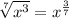 \sqrt[7]{x^{3} }= x^{\frac{3}{7} }