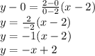 y-0=\frac{2-0}{0-2}(x-2)\\y=\frac{2}{-2}(x-2)\\y=-1(x-2)\\y=-x+2