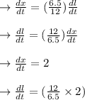\to \frac{dx}{dt} = (\frac{6.5}{12}) \frac{dl}{dt}\\\\\to \frac{dl}{dt} = (\frac{12}{6.5}) \frac{dx}{dt}\\\\\to \frac{dx}{dt} = 2 \\\\ \to \frac{dl}{dt} = ( \frac{12}{6.5} \times 2)