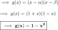 \begin{lgathered}\implies g(x) = (x-\alpha)(x-\beta) \\\\\implies g(x) = (1+x)(1-x) \\\\\boxed{\pink{\bf \implies g(x) = 1 - x^2}}\end{lgathered}