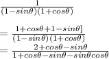 \frac{1}{(1 -sin \theta) (1+cos \theta)} \\\\= \frac{1+cos \theta + 1 -sin \theta ]}{(1 -sin \theta) (1+cos \theta)} \\ = \frac{2+cos \theta - sin \theta}{1+cos \theta - sin \theta - sin \theta cos \theta}