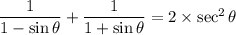 \dfrac{1}{1-\sin\theta}+\dfrac{1}{1+\sin\theta}=2\times \sec^2\theta