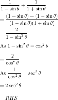 \dfrac{1}{1-\sin\theta}+\dfrac{1}{1+\sin\theta}\\\\=\dfrac{(1+\sin\theta)+(1-\sin\theta)}{(1-\sin\theta)(1+\sin\theta)}\\\\=\dfrac{2}{1-\sin^2\theta}\\\\\text{As}\ 1-\sin^2\theta=\cos^2\theta\\\\=\dfrac{2}{\cos^2\theta}\\\\\text{As}\ \dfrac{1}{\cos^2\theta}=\sec^2\theta\\\\=2\sec^2\theta\\\\=RHS