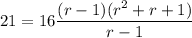 \displaystyle 21=16\frac{(r-1)(r^2+r+1)}{r-1}