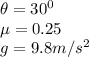 \theta = 30^0\\\mu = 0.25\\g = 9.8m/s^2