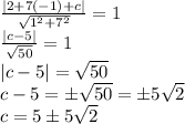 \frac{\left | 2+7(-1)+c \right |}{\sqrt{1^2+7^2}}=1\\\frac{\left | c-5 \right |}{\sqrt{50}}=1\\\left | c-5 \right |=\sqrt{50}\\c-5=\pm\sqrt{50}=\pm5\sqrt{2}\\c=5\pm5\sqrt{2}