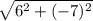 \sqrt{6^2+(-7)^2}