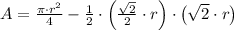 A = \frac{\pi\cdot r^{2}}{4}-\frac{1}{2}\cdot \left(\frac{\sqrt{2}}{2}\cdot r \right)\cdot \left(\sqrt{2}\cdot r\right)