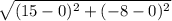 \sqrt{(15-0)^{2}+(-8-0)^{2}  }