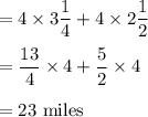 =4\times 3\dfrac{1}{4}+4\times 2\dfrac{1}{2}\\\\=\dfrac{13}{4}\times 4+\dfrac{5}{2}\times 4\\\\=23\ \text{miles}