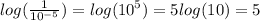 log( \frac{1}{ {10}^{ - 5} } )  =  log( {10}^{5} )  = 5 log(10)  = 5