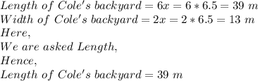 Length\ of\ Cole's\ backyard=6x=6*6.5=39\ m\\Width\ of\ Cole's\ backyard=2x=2*6.5=13\ m\\Here,\\We\ are\ asked\ Length,\\Hence,\\Length\ of\ Cole's\ backyard=39\ m