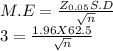 M.E = \frac{Z_{0.05} S.D}{\sqrt{n} } \\3    =    \frac{1.96 X 62.5}{\sqrt{n} }