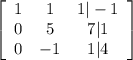 \left[\begin{array}{ccc}1&1&1|-1\\0&5&7|1\\0&-1&1|4\end{array}\right]