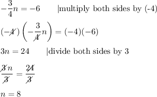 -\dfrac{3}{4}n=-6\qquad|\text{multiply both sides by (-4)}\\\\(-4\!\!\!\!\diagup)\left(-\dfrac{3}{4\!\!\!\!\diagup}n\right)=(-4)(-6)\\\\3n=24\qquad|\text{divide both sides by 3}\\\\\dfrac{3\!\!\!\!\diagup n}{3\!\!\!\!\diagup}=\dfrac{24\!\!\!\!\!\diagup}{3\!\!\!\!\diagup}\\\\n=8