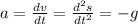 a=\frac{dv}{dt}=\frac{d^{2}s}{dt^{2}}=-g