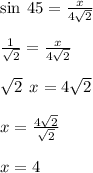 \sin \: 45 \degree =  \frac{x}{4 \sqrt{2} }  \\  \\  \frac{1}{ \sqrt{2} } =  \frac{x}{4 \sqrt{2} }  \\  \\   \sqrt{2} \:  \:  x = 4 \sqrt{2}  \\  \\ x =  \frac{4 \sqrt{2} }{ \sqrt{2} }  \\  \\ x = 4