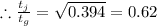 \therefore \frac{t_{j}}{t_{g}}=\sqrt{0.394}=0.62