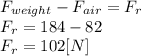 F_{weight}-F_{air}=F_{r}\\F_{r}= 184-82\\F_{r}=102[N]