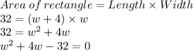 Area\:of\:rectangle=Length\times Width\\32=(w+4)\times w\\32=w^2+4w\\w^2+4w-32=0