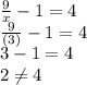 \frac{9}{x}-1=4\\\frac{9}{(3)}-1=4\\3-1=4\\2\neq4