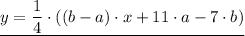 \displaystyle \underline{y =   \frac{1}{4} \cdot ((b - a) \cdot x + 11 \cdot a - 7 \cdot b)}