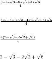 \frac{8-4*\sqrt{3}-8*\sqrt{2}+4*\sqrt{6}}{4}\\\\\\\frac{4*2-4*1*\sqrt{3}-4*2*\sqrt{2}+4*\sqrt{6}}{4}\\\\\\\frac{4(2-\sqrt{3}-2\sqrt{2}+\sqrt{6})}{4}\\\\\\2-\sqrt{3}-2\sqrt{2}+\sqrt{6}\\\\\\