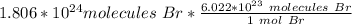 1.806 *10^{24} molecules \ Br *\frac{6.022 *10^{23} \ molecules \ Br}{1 \ mol \ Br}