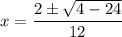 \displaystyle x=\frac{2\pm\sqrt{4-24} }{12}