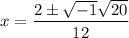 \displaystyle x=\frac{2\pm \sqrt{-1} \sqrt{20} }{12}