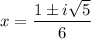 \displaystyle x=\frac{1\pm i\sqrt{5}}{6}