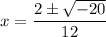 \displaystyle x=\frac{2\pm\sqrt{-20} }{12}