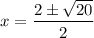 \displaystyle x=\frac{2\pm\sqrt{20} }{2}