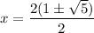 \displaystyle x=\frac{2(1\pm \sqrt{5}) }{2}