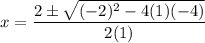 \displaystyle x=\frac{2\pm\sqrt{(-2)^2-4(1)(-4)} }{2(1)}