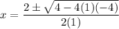 \displaystyle x=\frac{2\pm\sqrt{4-4(1)(-4)} }{2(1)}