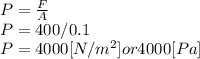 P=\frac{F}{A} \\P=400/0.1\\P=4000[N/m^{2} ]or 4000[Pa]