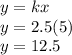 y=kx\\y=2.5(5)\\y=12.5