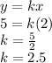 y=kx\\5=k(2)\\k=\frac{5}{2}\\k=2.5