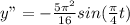 y"=-\frac{5\pi^{2}}{16}sin(\frac{\pi}{4} t)
