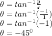 \theta = tan^{-1}\frac{y}{x} \\\theta =  tan^{-1}(\frac{-1}{1}) \\\theta =  tan^{-1}(-1) \\\theta = -45^0