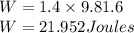W = 1.4 \times 9.8 \timees 1.6\\W=21.952Joules
